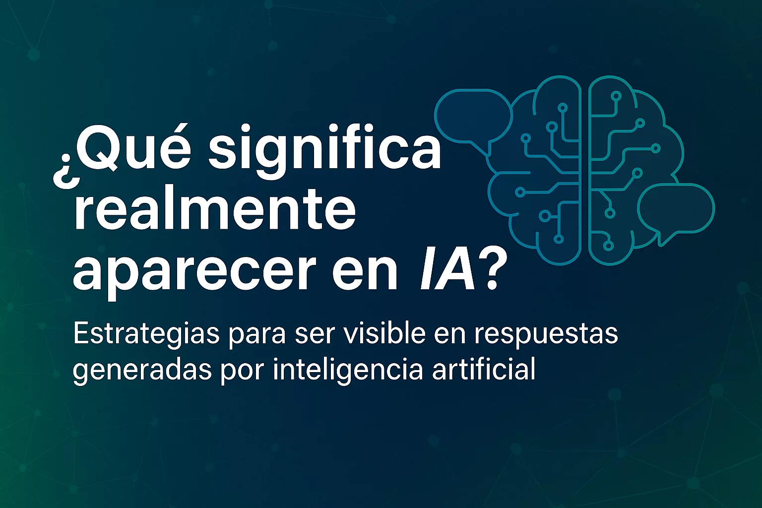 Imagen con el título “¿Qué significa realmente aparecer en IA?” y un gráfico tecnológico de cerebro digital, sobre fondo azul y verde, relacionada con estrategias de visibilidad en inteligencia artificial.
